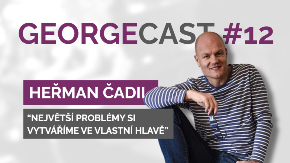 Heřman Čadil: Někdy se prostě stačí zeptat | GEORGECAST #12